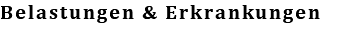 Belastungen & Erkrankungen